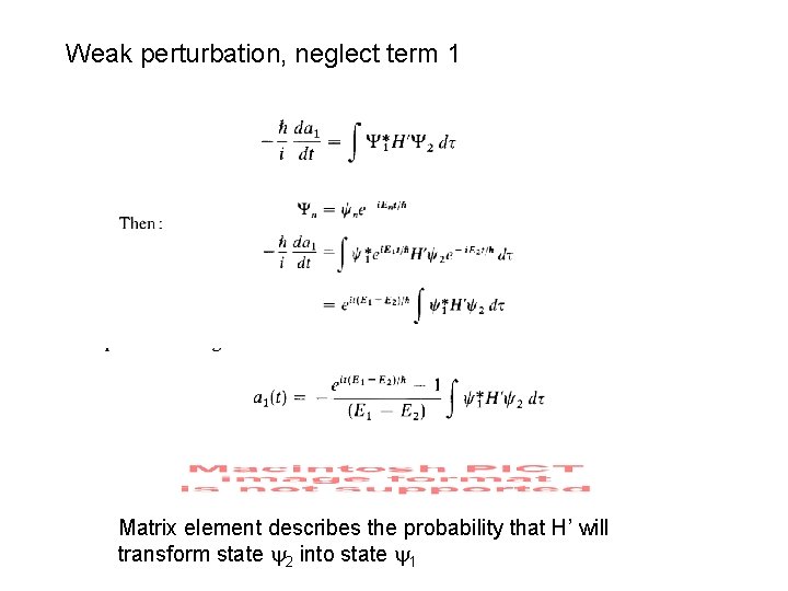 Weak perturbation, neglect term 1 Matrix element describes the probability that H’ will transform