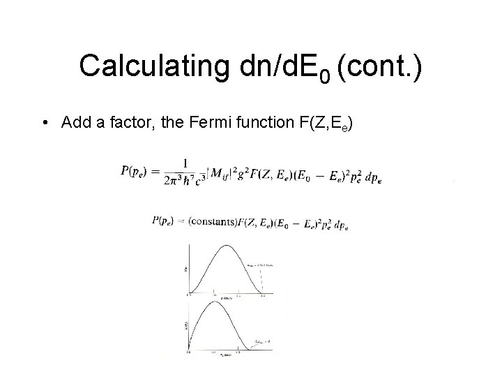 Calculating dn/d. E 0 (cont. ) • Add a factor, the Fermi function F(Z,