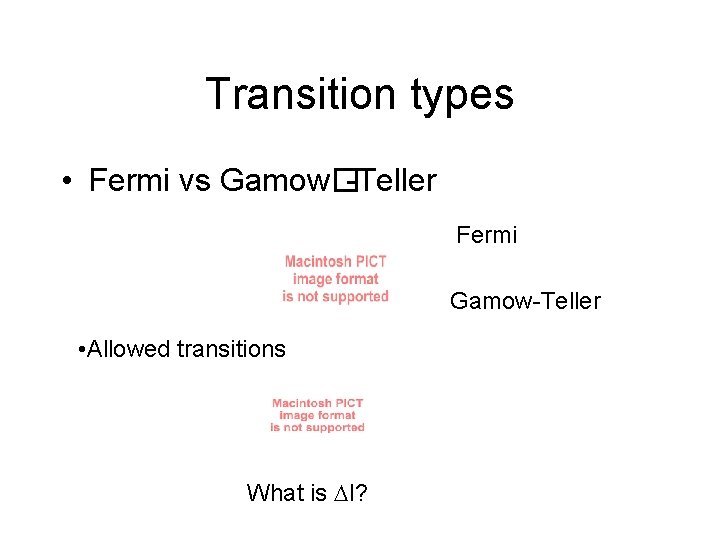 Transition types • Fermi vs Gamow�-Teller Fermi Gamow-Teller • Allowed transitions What is I?