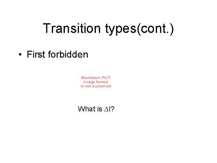 Transition types(cont. ) • First forbidden What is I? 