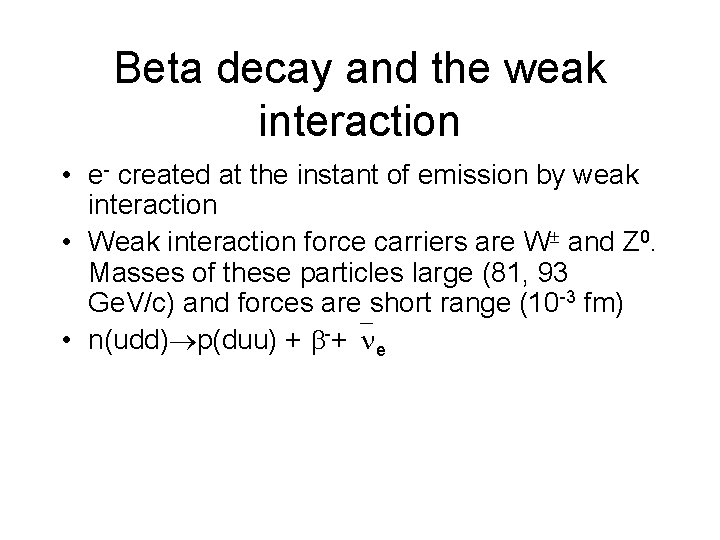 Beta decay and the weak interaction • e- created at the instant of emission