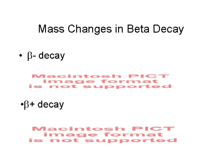 Mass Changes in Beta Decay • - decay • + decay 