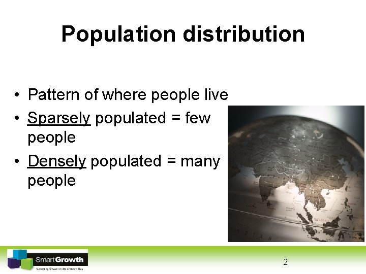 Population distribution • Pattern of where people live • Sparsely populated = few people