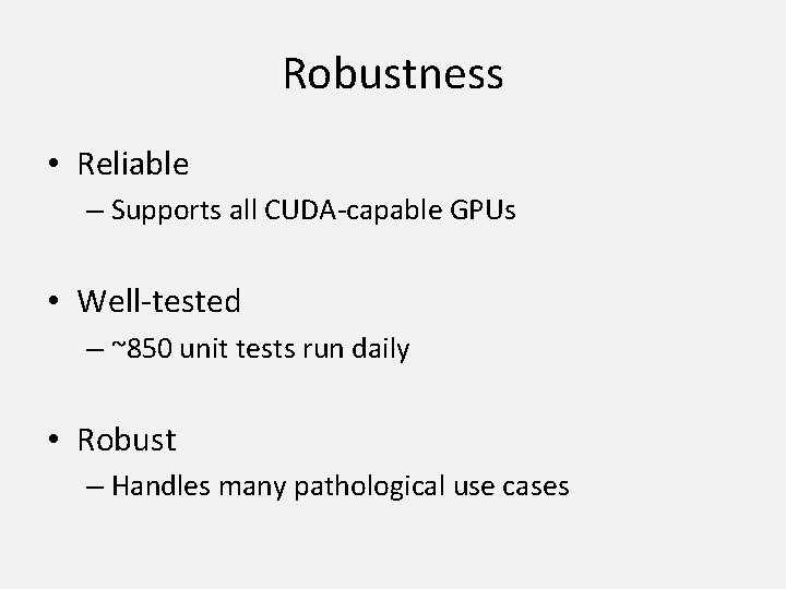 Robustness • Reliable – Supports all CUDA-capable GPUs • Well-tested – ~850 unit tests