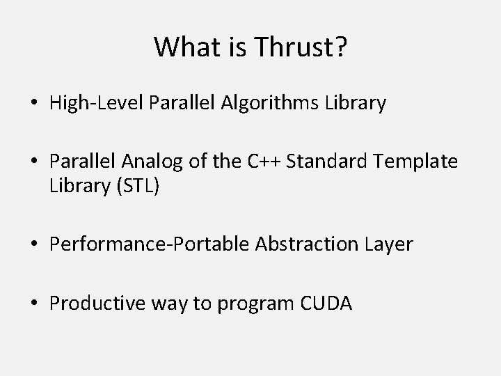 What is Thrust? • High-Level Parallel Algorithms Library • Parallel Analog of the C++
