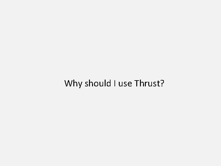 Why should I use Thrust? 
