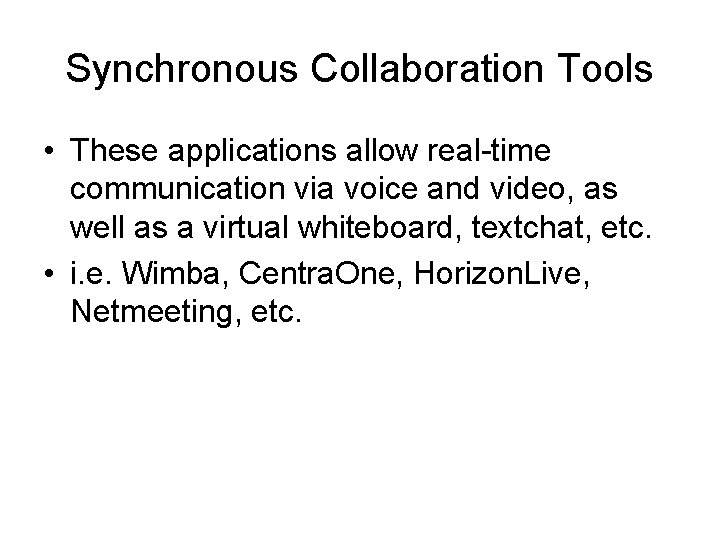 Synchronous Collaboration Tools • These applications allow real-time communication via voice and video, as