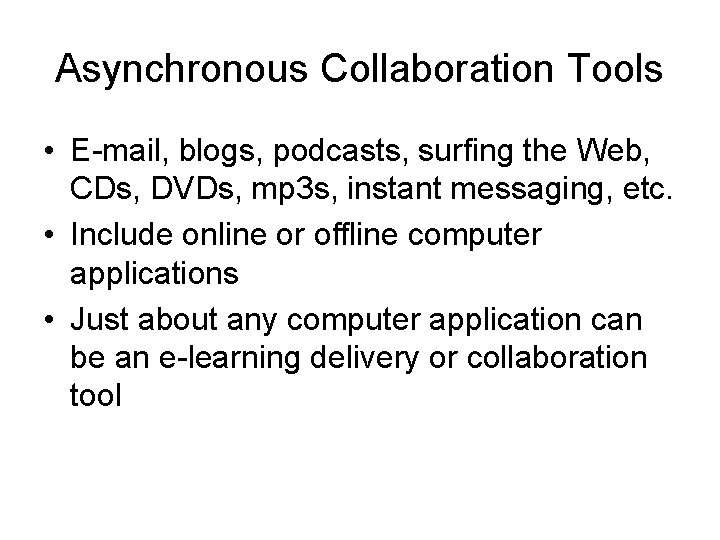 Asynchronous Collaboration Tools • E-mail, blogs, podcasts, surfing the Web, CDs, DVDs, mp 3