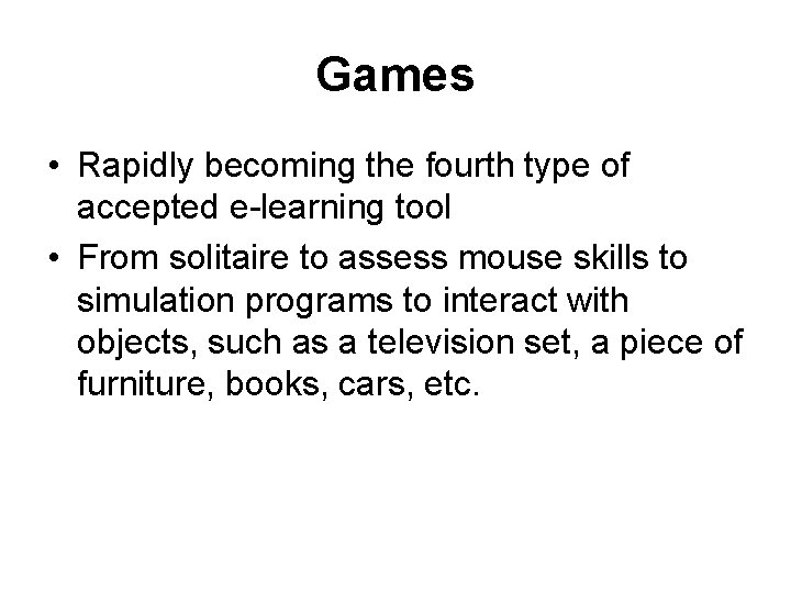 Games • Rapidly becoming the fourth type of accepted e-learning tool • From solitaire