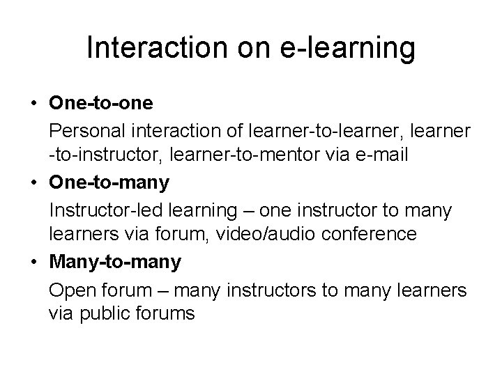 Interaction on e-learning • One-to-one Personal interaction of learner-to-learner, learner -to-instructor, learner-to-mentor via e-mail