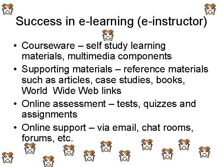 Success in e-learning (e-instructor) • Courseware – self study learning materials, multimedia components •