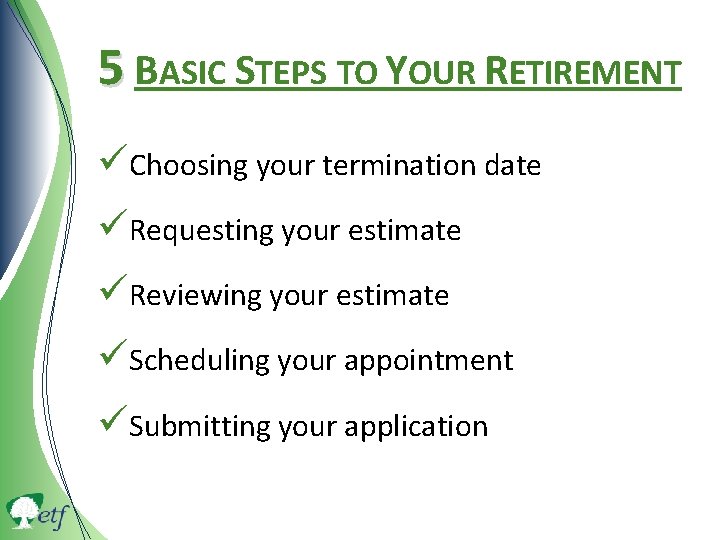 5 BASIC STEPS TO YOUR RETIREMENT üChoosing your termination date üRequesting your estimate üReviewing
