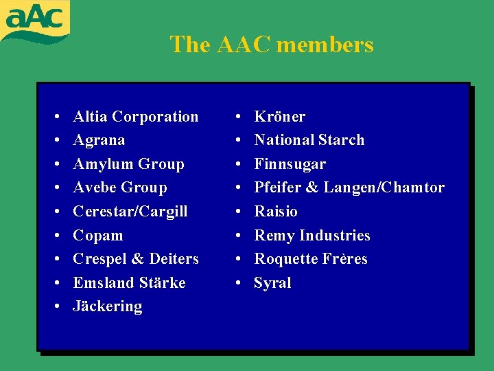 The AAC members • Amylum Group • Altia Corporation • Avebe Group • Agrana