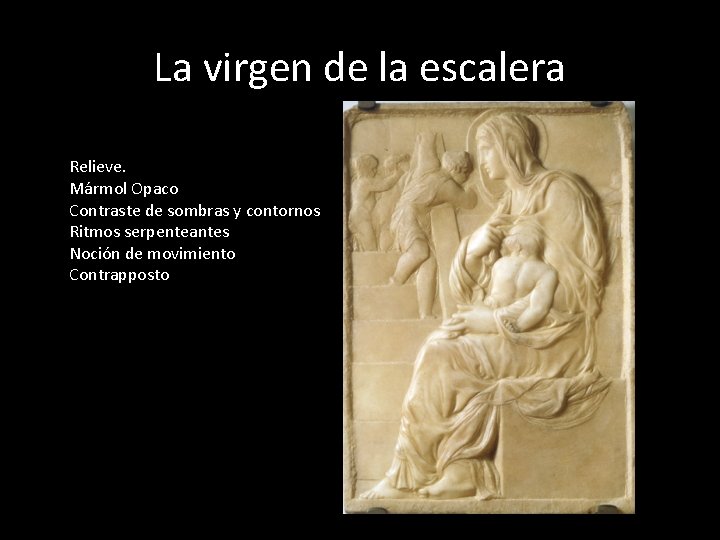 La virgen de la escalera Relieve. Mármol Opaco Contraste de sombras y contornos Ritmos