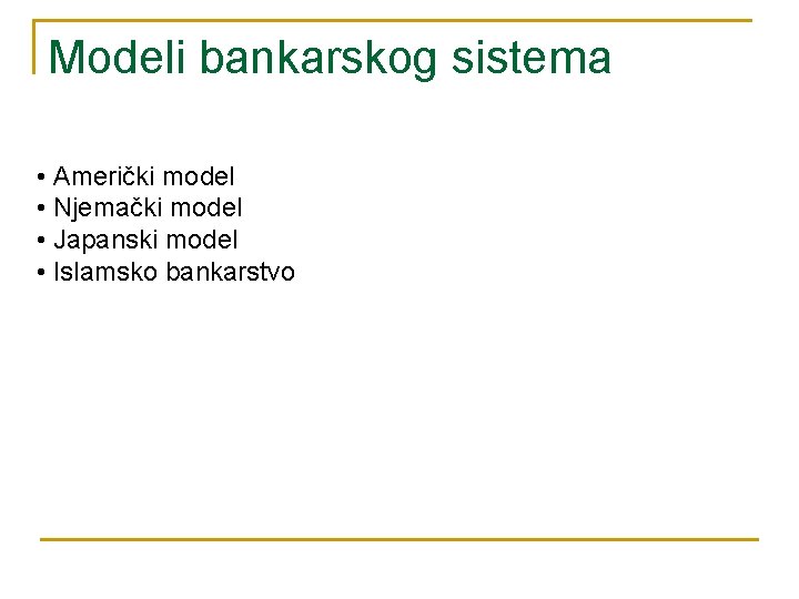 Modeli bankarskog sistema • Američki model • Njemački model • Japanski model • Islamsko