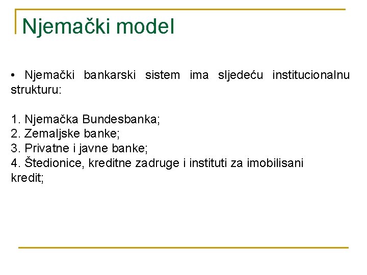 Njemački model • Njemački bankarski sistem ima sljedeću institucionalnu strukturu: 1. Njemačka Bundesbanka; 2.