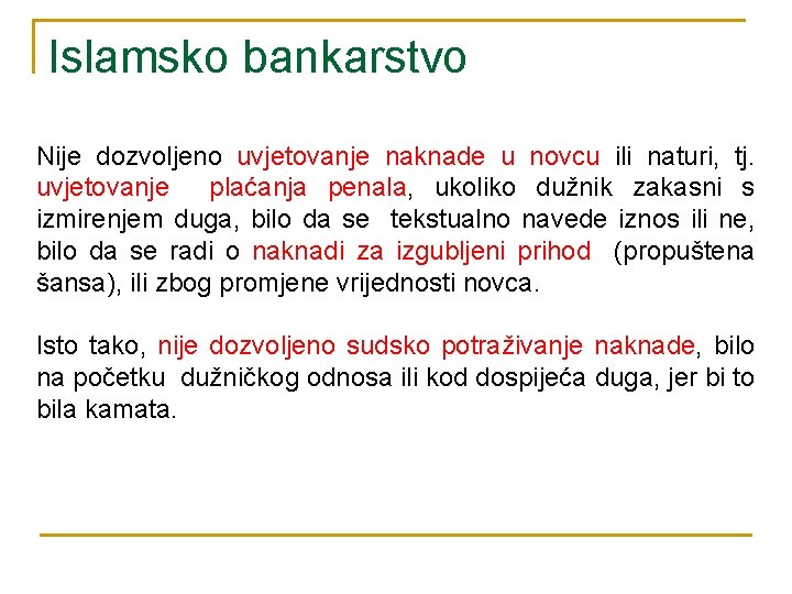 Islamsko bankarstvo Nije dozvoljeno uvjetovanje naknade u novcu ili naturi, tj. uvjetovanje plaćanja penala,