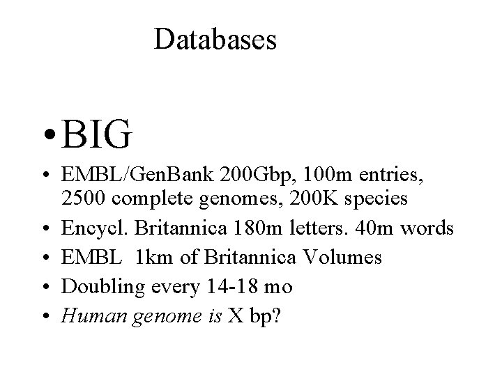 Databases • BIG • EMBL/Gen. Bank 200 Gbp, 100 m entries, 2500 complete genomes,
