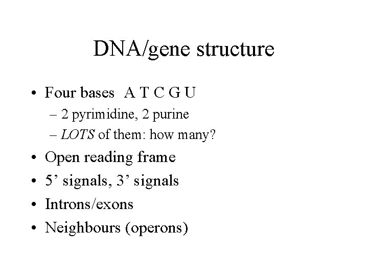 DNA/gene structure • Four bases A T C G U – 2 pyrimidine, 2