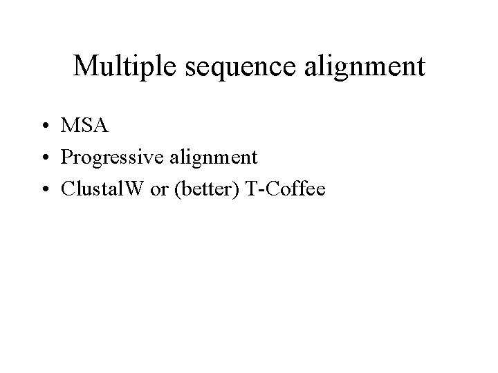 Multiple sequence alignment • MSA • Progressive alignment • Clustal. W or (better) T-Coffee