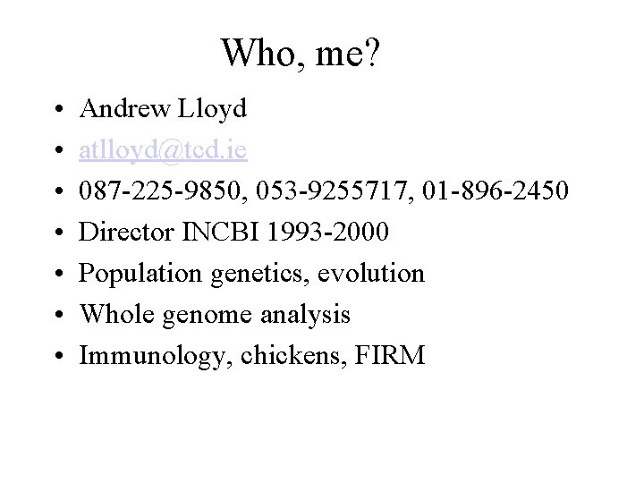 Who, me? • • Andrew Lloyd atlloyd@tcd. ie 087 -225 -9850, 053 -9255717, 01