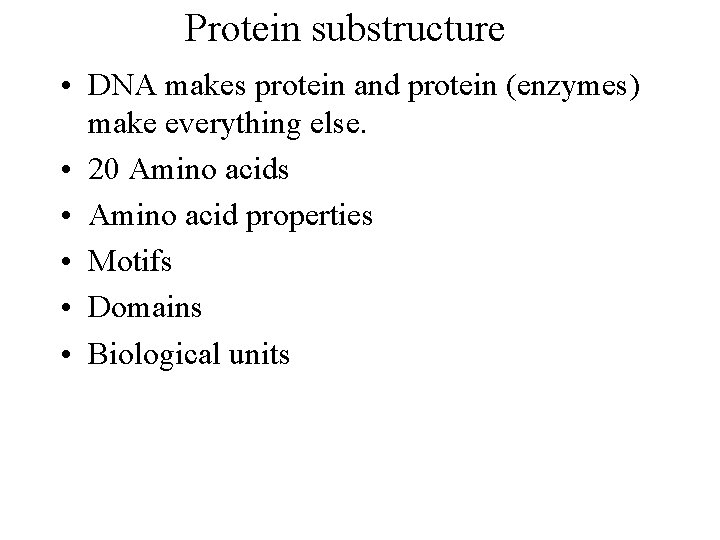 Protein substructure • DNA makes protein and protein (enzymes) make everything else. • 20