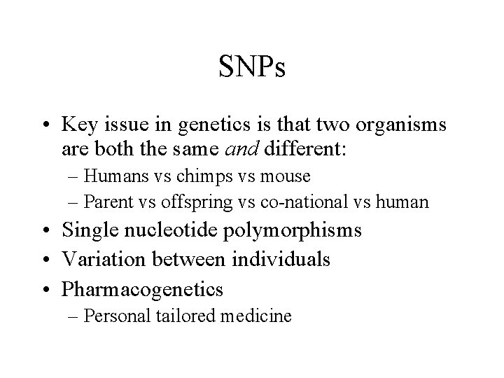 SNPs • Key issue in genetics is that two organisms are both the same
