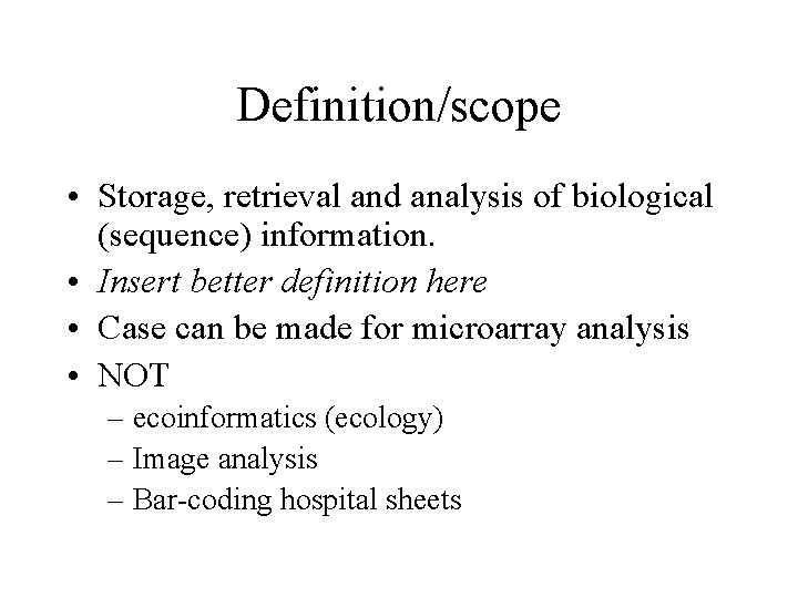 Definition/scope • Storage, retrieval and analysis of biological (sequence) information. • Insert better definition