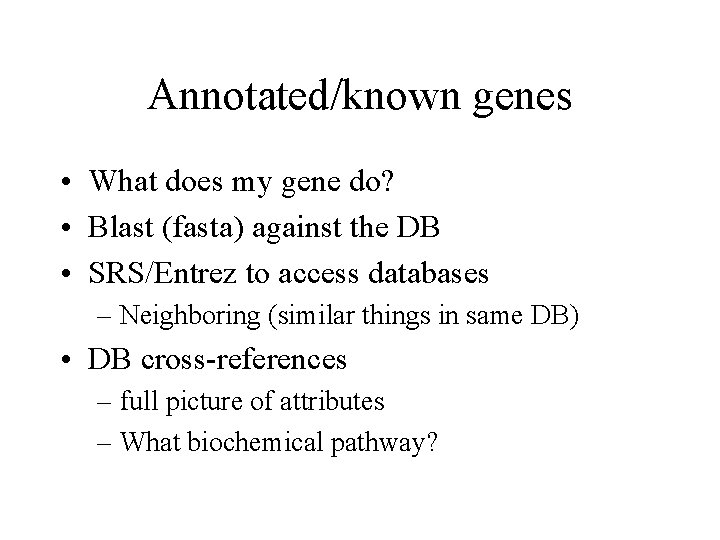 Annotated/known genes • What does my gene do? • Blast (fasta) against the DB