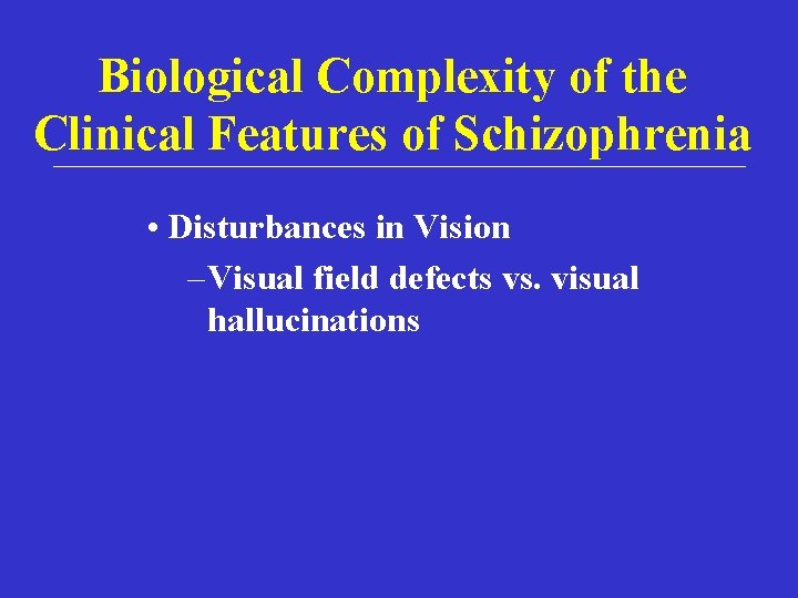 Biological Complexity of the Clinical Features of Schizophrenia • Disturbances in Vision – Visual