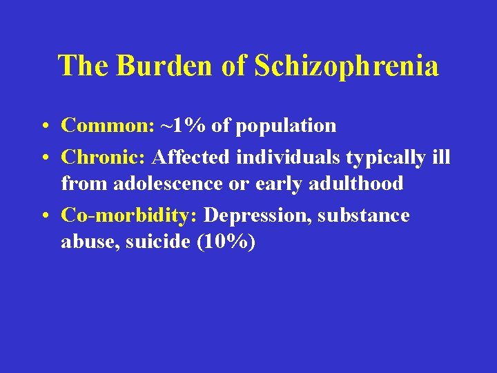 The Burden of Schizophrenia • Common: ~1% of population • Chronic: Affected individuals typically