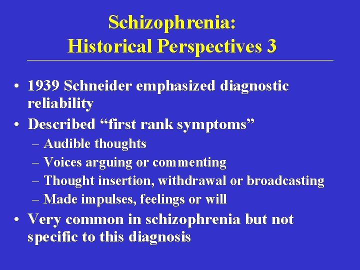Schizophrenia: Historical Perspectives 3 • 1939 Schneider emphasized diagnostic reliability • Described “first rank