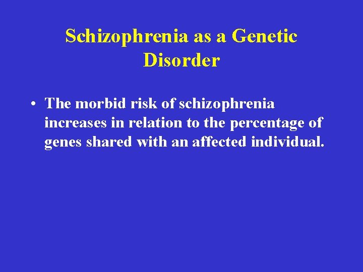 Schizophrenia as a Genetic Disorder • The morbid risk of schizophrenia increases in relation