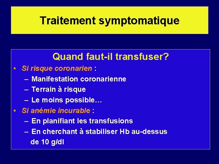 Traitement symptomatique Quand faut-il transfuser? • Si risque coronarien : – Manifestation coronarienne –