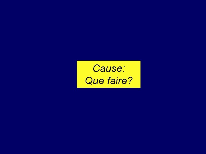 Cause: Que faire? 