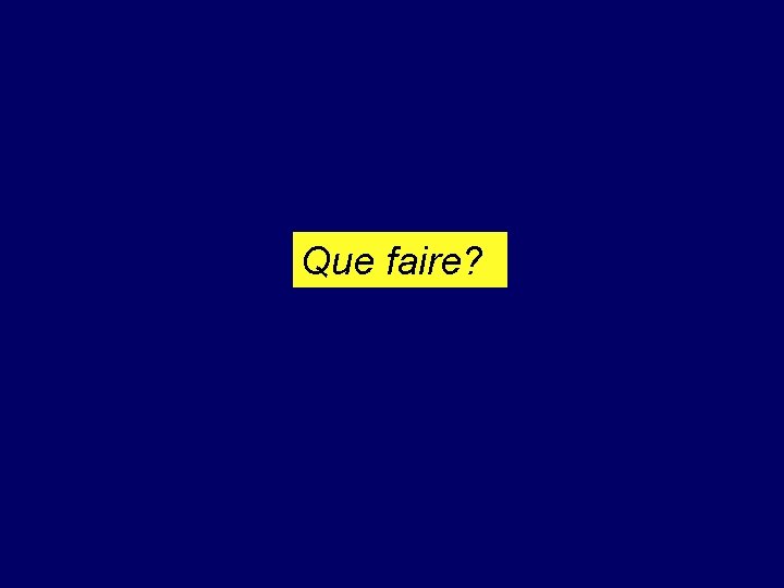 Que faire? 