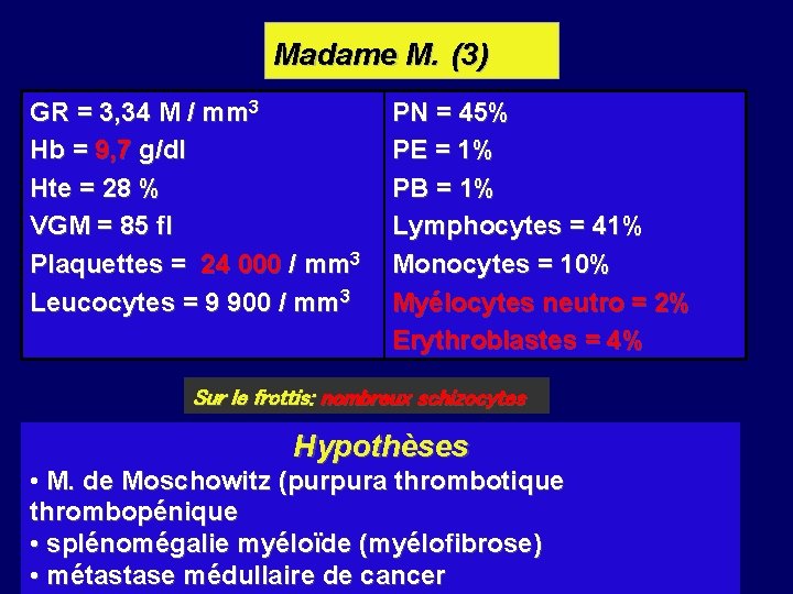 Madame M. (3) GR = 3, 34 M / mm 3 Hb = 9,