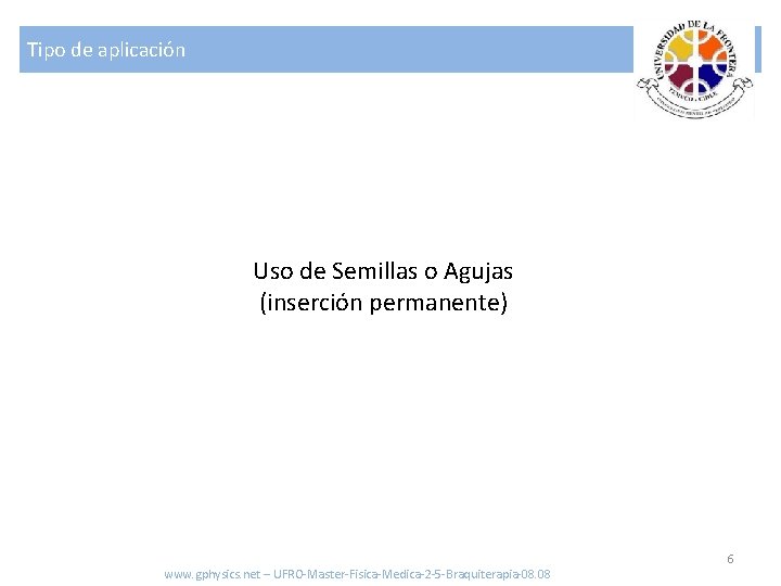 Tipo de aplicación Uso de Semillas o Agujas (inserción permanente) www. gphysics. net –