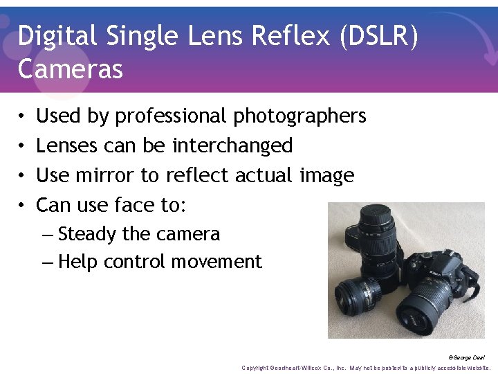 Digital Single Lens Reflex (DSLR) Cameras • • Used by professional photographers Lenses can