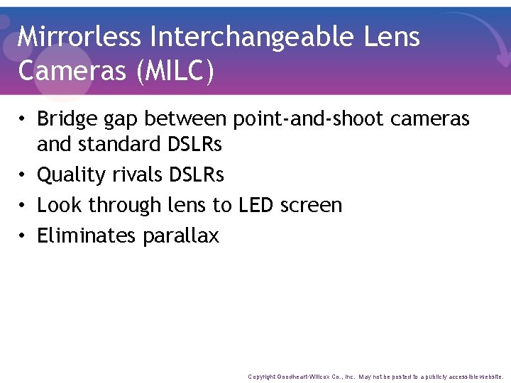 Mirrorless Interchangeable Lens Cameras (MILC) • Bridge gap between point-and-shoot cameras and standard DSLRs