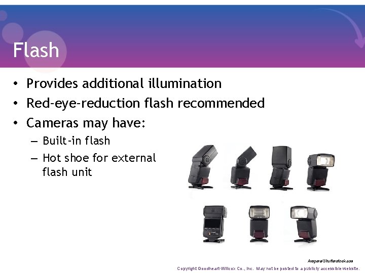 Flash • Provides additional illumination • Red-eye-reduction flash recommended • Cameras may have: –