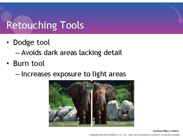 Retouching Tools • Dodge tool – Avoids dark areas lacking detail • Burn tool