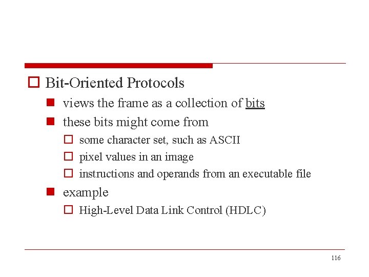 o Bit-Oriented Protocols n views the frame as a collection of bits n these