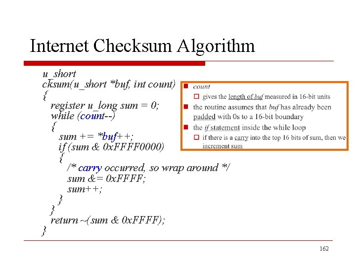 Internet Checksum Algorithm u_short cksum(u_short *buf, int count) { register u_long sum = 0;