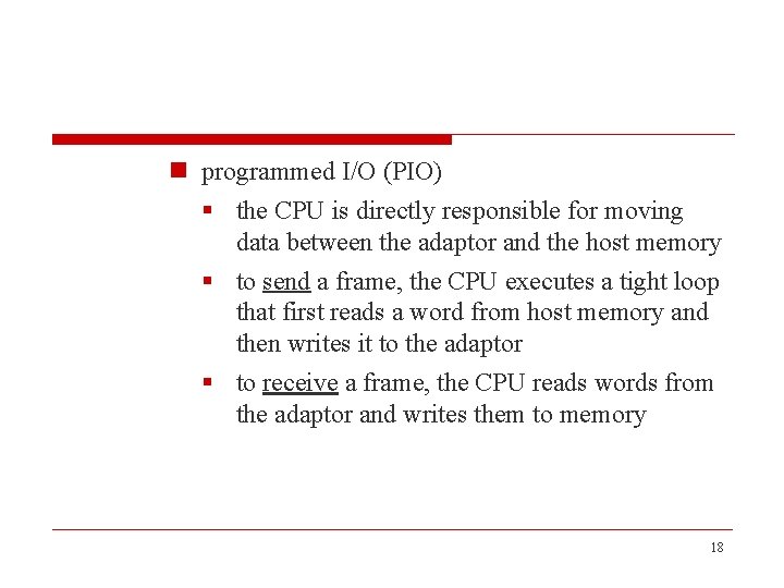 n programmed I/O (PIO) § the CPU is directly responsible for moving data between