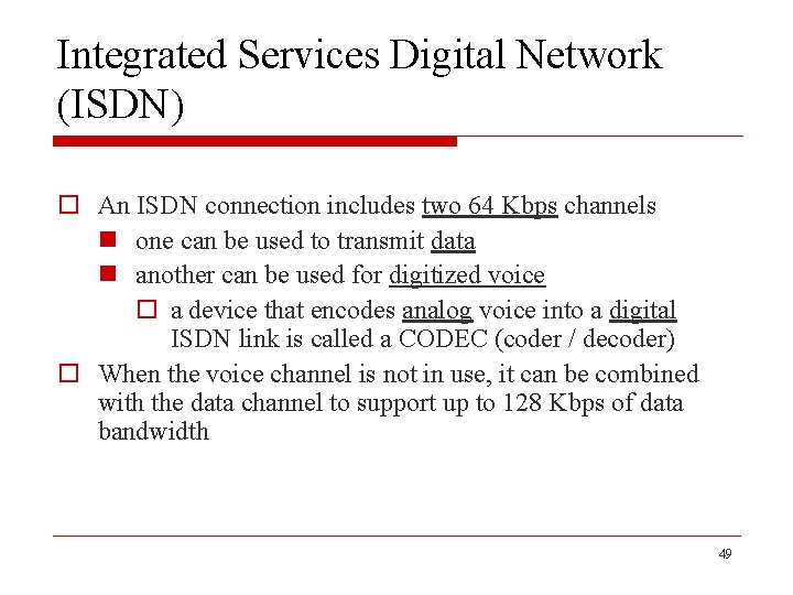 Integrated Services Digital Network (ISDN) o An ISDN connection includes two 64 Kbps channels