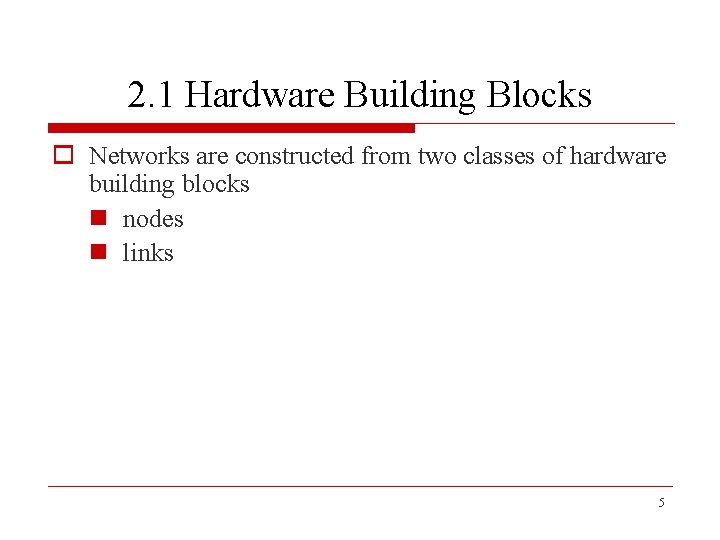 2. 1 Hardware Building Blocks o Networks are constructed from two classes of hardware