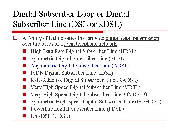 Digital Subscriber Loop or Digital Subscriber Line (DSL or x. DSL) o A family