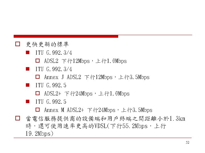 o 更快更新的標準 n ITU G. 992. 3/4 o ADSL 2 下行12 Mbps，上行1. 0 Mbps