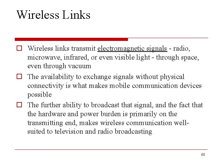 Wireless Links o Wireless links transmit electromagnetic signals - radio, microwave, infrared, or even